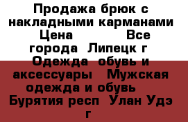 Продажа брюк с накладными карманами › Цена ­ 1 200 - Все города, Липецк г. Одежда, обувь и аксессуары » Мужская одежда и обувь   . Бурятия респ.,Улан-Удэ г.